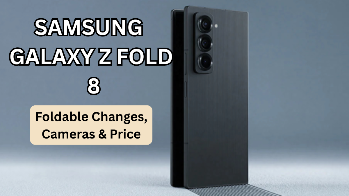 Samsung Galaxy Z Fold 8: Foldable Changes, Cameras & Price
