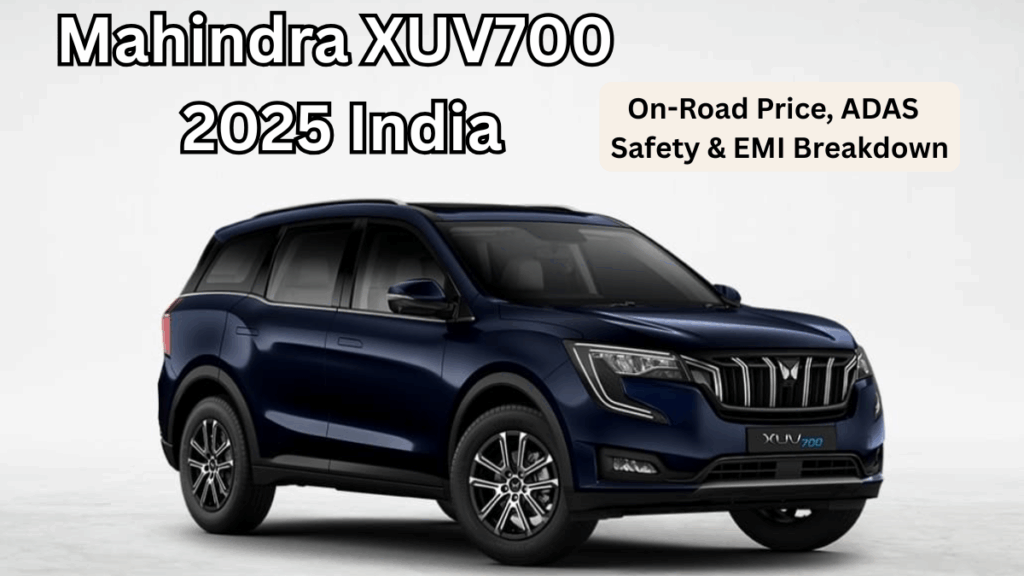 Mahindra XUV700 2025 India: On-Road Price, ADAS Safety & EMI Breakdown