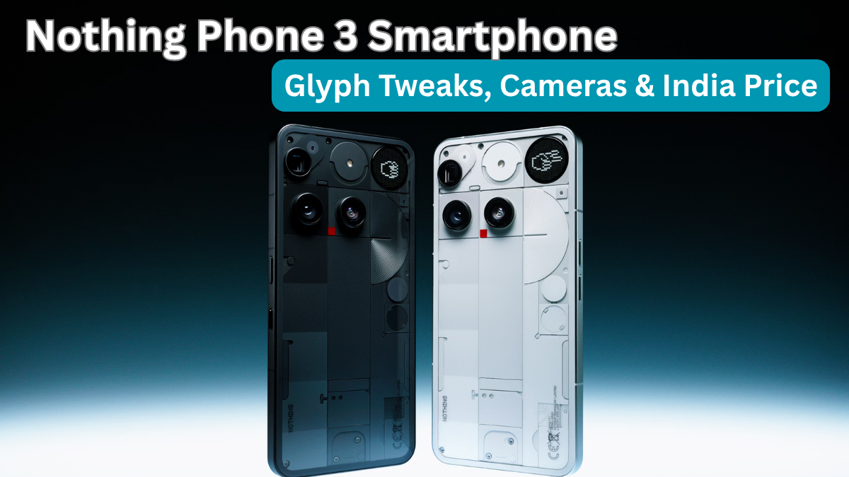 Nothing Phone 3 Smartphone: Glyph Tweaks, Cameras & India Price
