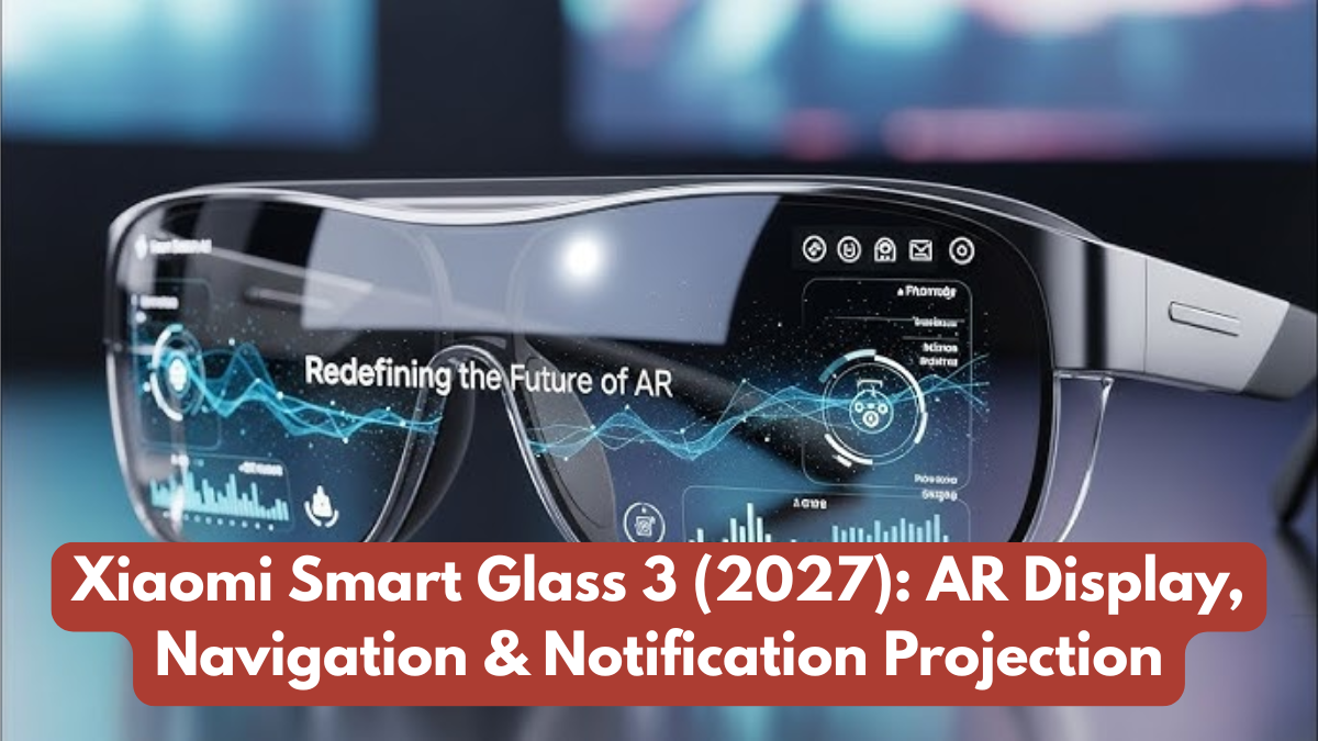 Xiaomi Smart Glass 3 (2027): AR Display, Navigation & Notification Projection