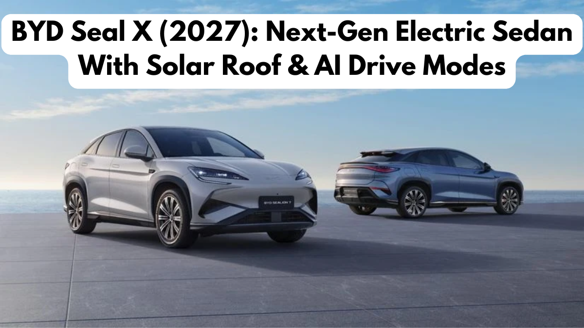 BYD Seal X (2027): Next-Gen Electric Sedan With Solar Roof & AI Drive Modes