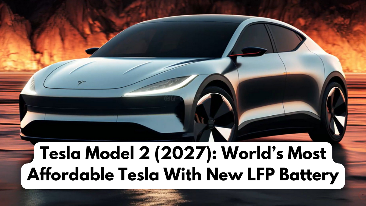 Tesla Model 2 (2027): World’s Most Affordable Tesla With New LFP Battery