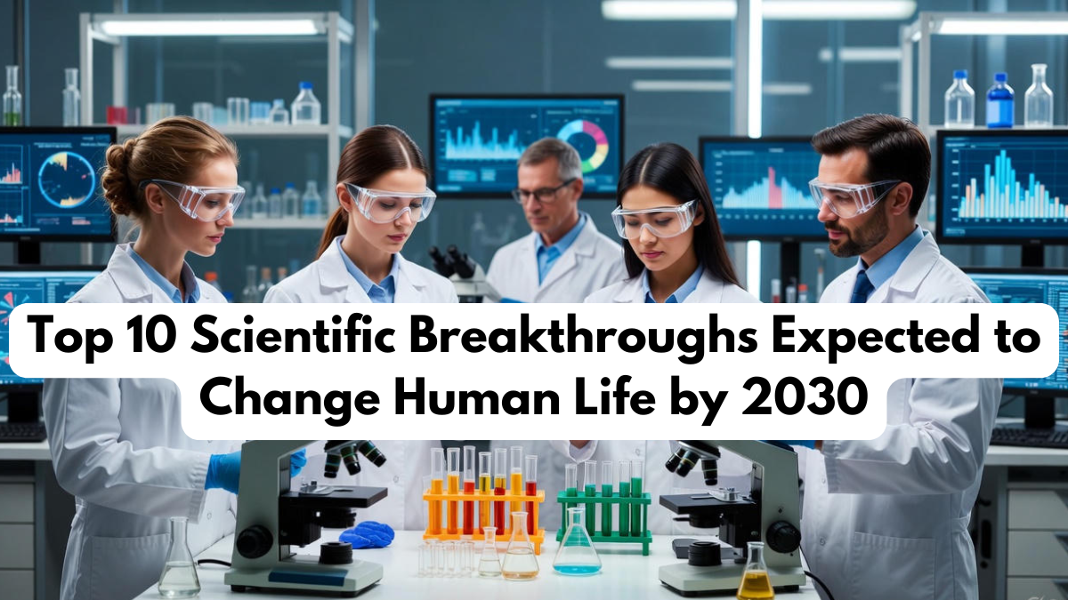 Top 10 Scientific Breakthroughs Expected to Change Human Life by 2030