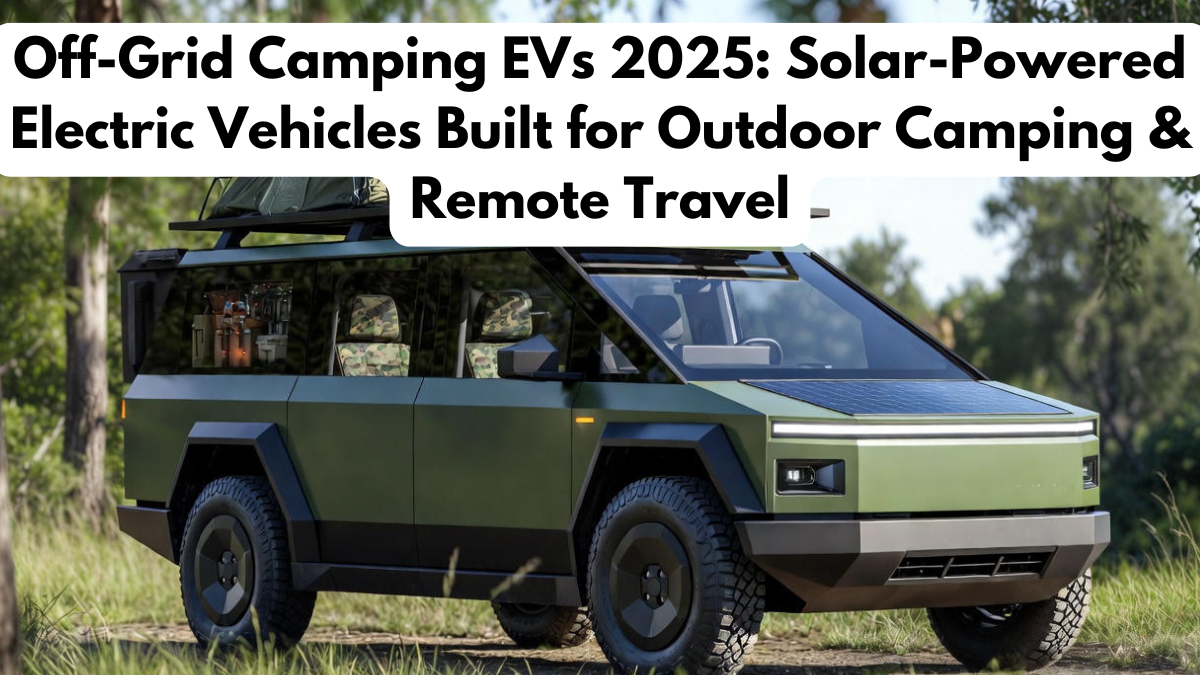 Off-Grid Camping EVs 2025: Solar-Powered Electric Vehicles Built for Outdoor Camping & Remote Travel