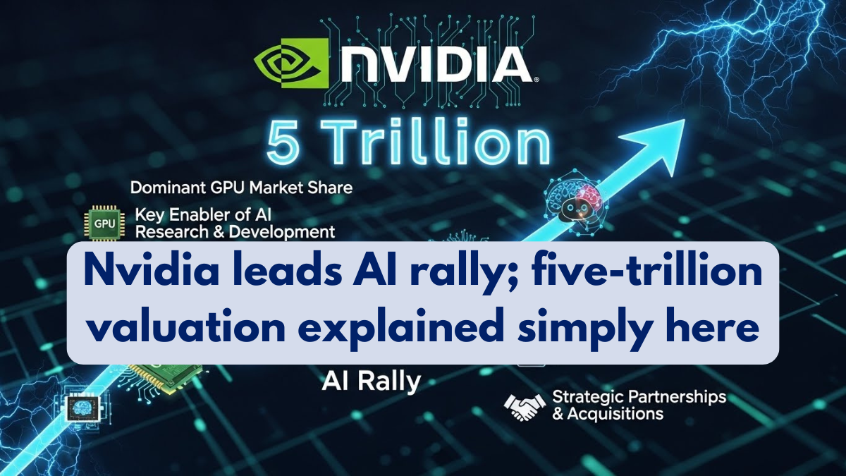 Nvidia leads AI rally; five-trillion valuation explained simply here