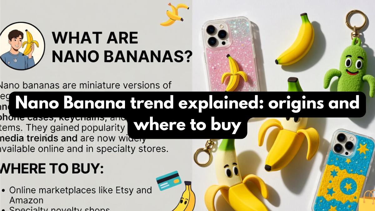 Nano Banana trend explained: origins and where to buy