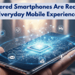 AI Powered Smartphones Are Redefining Everyday Mobile Experience