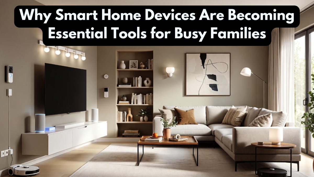 Why Smart Home Devices Are Becoming Essential Tools for Busy Families