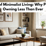 The Rise of Minimalist Living: Why People Are Owning Less Than Ever