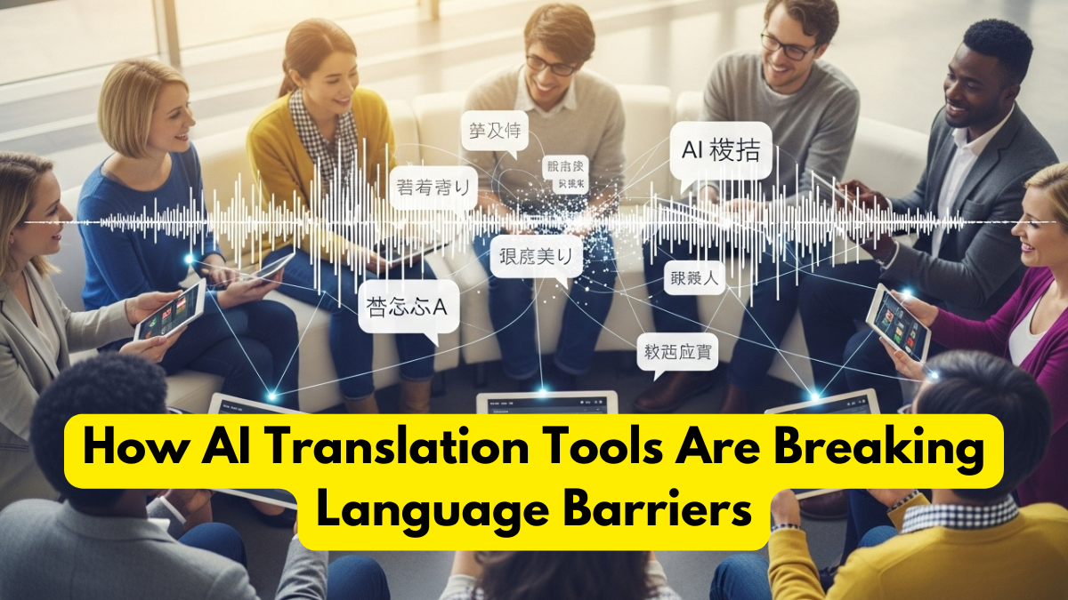 How AI Translation Tools Are Breaking Language Barriers