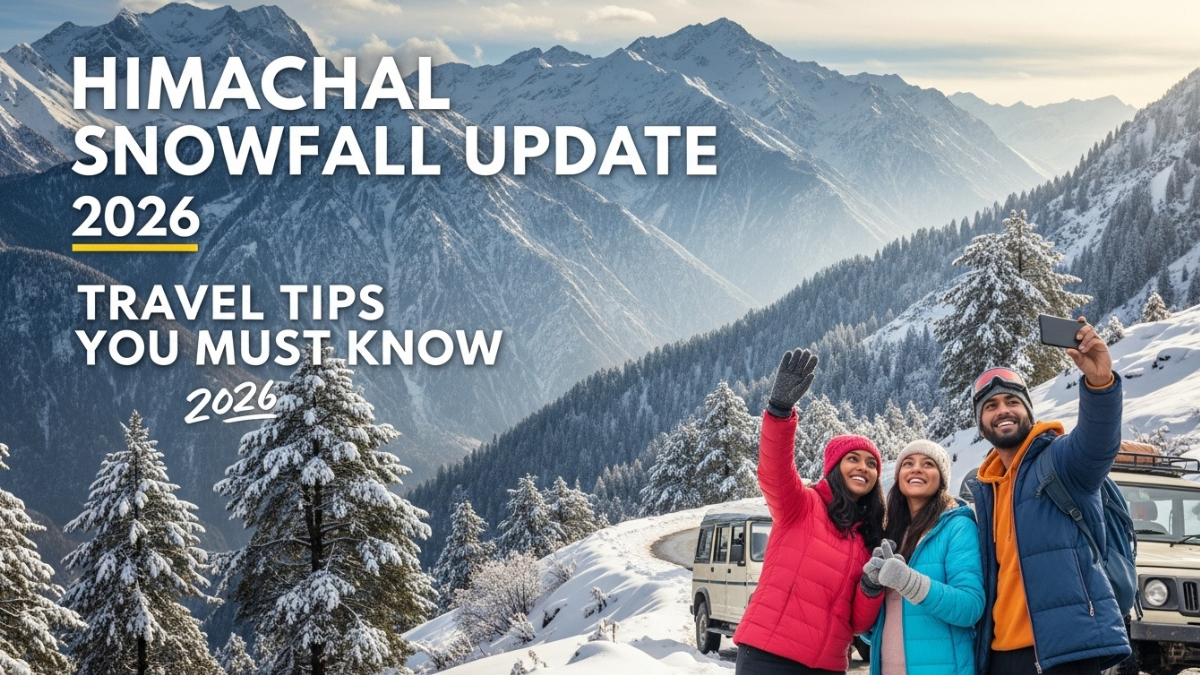Himachal Snowfall Update 2026: Travel Tips You Must Know